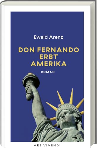 Don Fernando erbt Amerika: Ewald Arenz‘ literarisches Abenteuer als herrlich leichtfüßiger Spaß - Jetzt in neuer Ausstattung! Erfolgsausgabe: Roman Don Fernando erbt Amerika: Ewald Arenz‘ literarisches Abenteuer als herrlich leichtfüßiger Spaß - Jetzt in neuer Ausstattung! Erfolgsausgabe: Roman