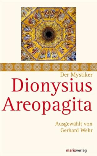 Dionysius Areopagita: Schriften, ausgewählt und kommentiert von Gerhard Wehr (Die Mystiker)