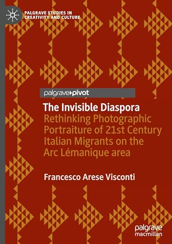 The Invisible Diaspora: Rethinking Photographic Portraiture of 21st Century Italian Migrants on the Arc Lémanique area (Palgrave Studies in Creativity and Culture) von Palgrave Macmillan