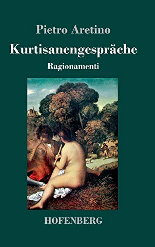 Kurtisanengespräche: (Ragionamenti) von Hofenberg