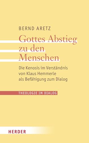 Gottes Abstieg zu den Menschen: Die Kenosis im Verständnis von Klaus Hemmerle als Befähigung zum Dialog (30) (Theologie im Dialog) von Herder Verlag GmbH