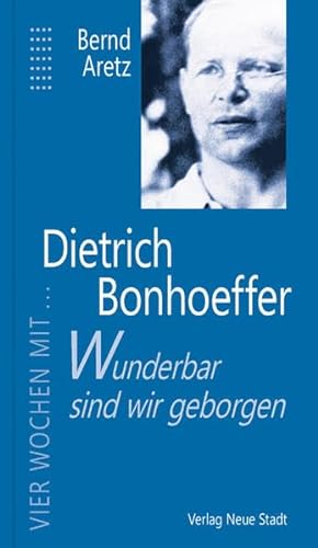 Wunderbar sind wir geborgen: Vier Wochen mit Dietrich Bonhoeffer