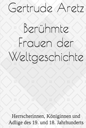 Berühmte Frauen der Weltgeschichte: Herrscherinnen, Königinnen und Adlige des 19. und 18. Jahrhunderts von Independently published