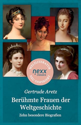 Berühmte Frauen der Weltgeschichte: Zehn besondere Biografien – Gertrude Aretz bei nexx classics – WELTLITERATUR NEU INSPIRIERT Berühmte Frauen der Weltgeschichte: Zehn besondere Biografien – Gertrude Aretz bei nexx classics – WELTLITERATUR NEU INSPIRIERT