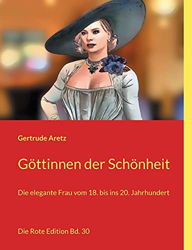 Göttinnen der Schönheit: Die elegante Frau vom 18. bis ins 20. Jahrhundert (Die Rote Edition) von Books on Demand