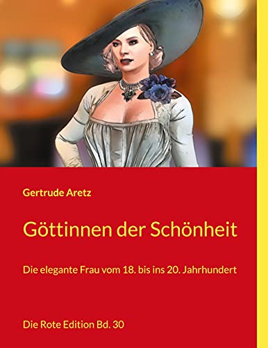 Göttinnen der Schönheit: Die elegante Frau vom 18. bis ins 20. Jahrhundert (Die Rote Edition) von Books on Demand