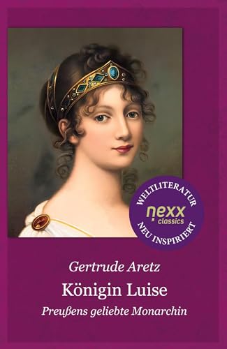 Königin Luise: Preußens geliebte Monarchin – Gertrude Aretz bei nexx classics – WELTLITERATUR NEU INSPIRIERT von nexx verlag