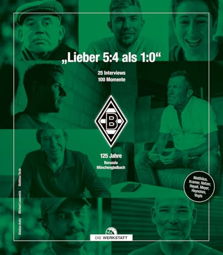 „Lieber 5:4 als 1:0.“: 125 Jahre Borussia Mönchengladbach. 25 ikonische Interviews – 100 faszinierende Momente von Verlag Die Werkstatt