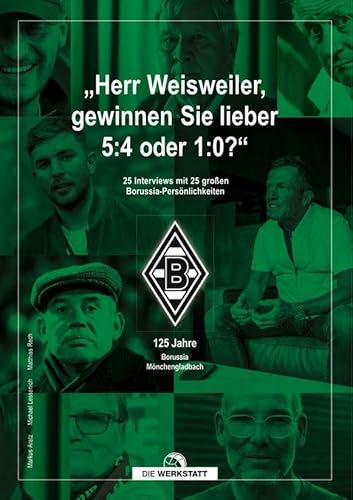 „Lieber 5:4 als 1:0.“: 125 Jahre Borussia Mönchengladbach. 25 ikonische Interviews – 100 faszinierende Momente von Verlag Die Werkstatt