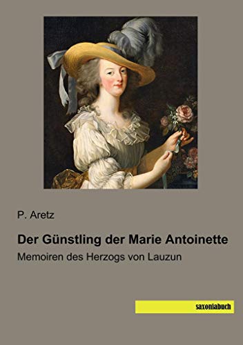 Der Günstling der Marie Antoinette: Memoiren des Herzogs von Lauzun Der Günstling der Marie Antoinette: Memoiren des Herzogs von Lauzun von Saxoniabuch.de
