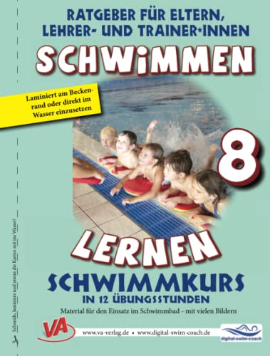 Schwimmen Lernen 8: Schwimmkurs in 12 Übungsstunden: Material für den Einsatz im Schwimmbad - mit vielen Bildern (Ratgeber für Eltern, Lehrer- und Trainer*innen) von Independently published