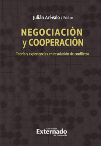Negociación Y Cooperación: Teoría y experiencias en resolución de conflictos von Universidad Externado de Colombia