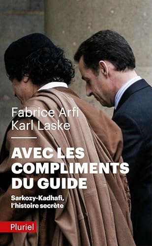 Avec les compliments du guide: Sarkozy-Kadhafi, l'histoire secrète