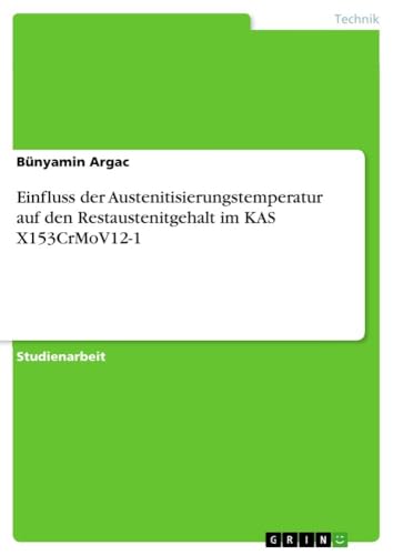 Einfluss der Austenitisierungstemperatur auf den Restaustenitgehalt im KAS X153CrMoV12-1 von GRIN Verlag