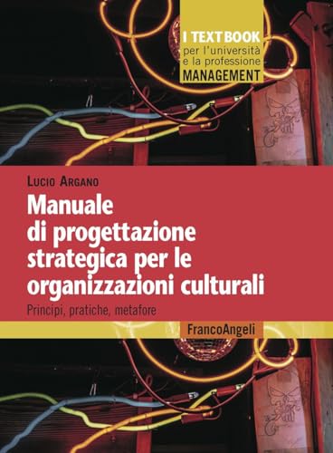 Manuale di progettazione strategica per le organizzazioni culturali. Principi, pratiche, metafore (Management. I textbook per l'università e la professione) von Franco Angeli
