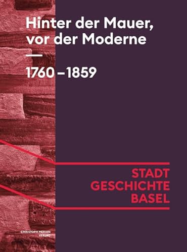 Hinter der Mauer, vor der Moderne. 1760-1859 (Stadt.Geschichte.Basel) von Merian, Christoph Verlag