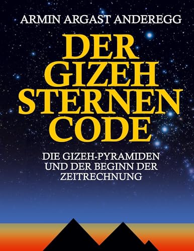 Der Gizeh Sternen Code: Die Gizeh-Pyramiden und der Beginn der Zeitrechnung von Books on Demand GmbH