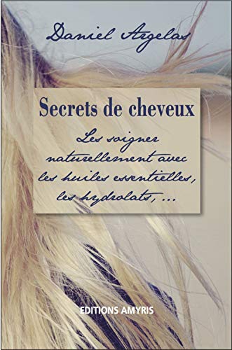 Secrets de cheveux - Les soigner naturellement avec les huiles essentielles, les hydrolats,... von Amyris