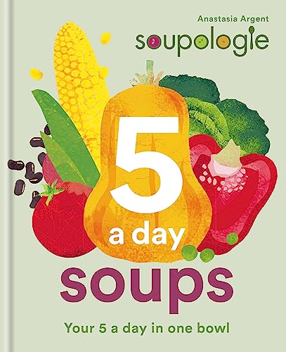 Soupologie 5-A-Day Soups: Your 5 a Day in One Bowl