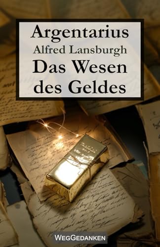 Argentarius - Alfred Lansburgh - Briefe eines Bankdirektors an seinen Sohn - Das Wesen des Geldes - WegGedanken von Independently published