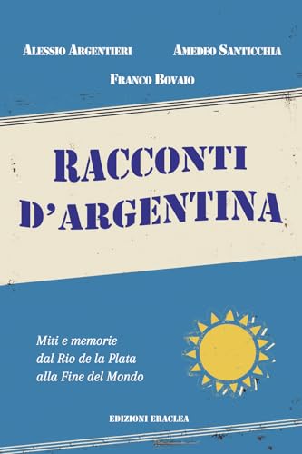 Racconti d'Argentina. Miti e memorie dal Rio de La Plata alla Fine del Mondo von Edizioni Eraclea