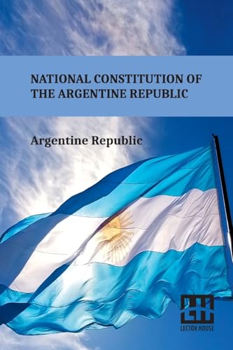 National Constitution Of The Argentine Republic: General Constituent Assembly, City Of Santa Fe, August 22, 1994 von Lector House