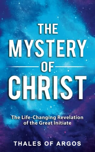 The Mystery of Christ: The Life-Changing Revelation of the Great Initiate (Sacred Wisdom Revived)