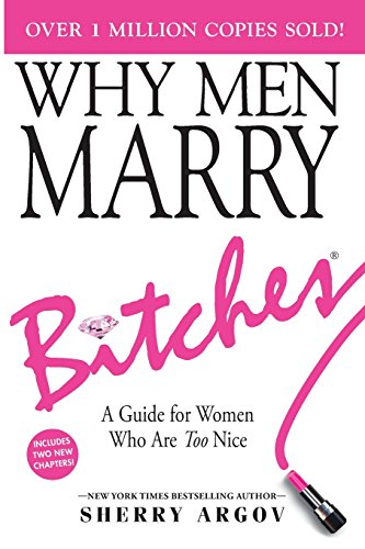 WHY MEN MARRY BITCHES: EXPANDED NEW EDITION - A Guide for Women Who Are Too Nice