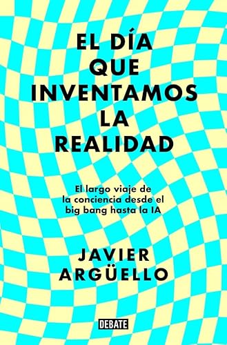 El día que inventamos la realidad: El largo viaje de la conciencia desde el big bang hasta la IA (Ciencia y Tecnología) von DEBATE