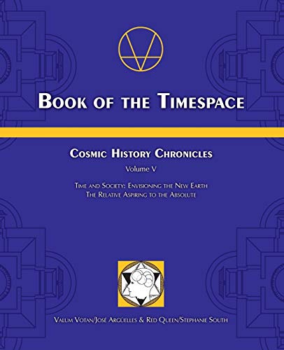 Book of the Timespace: Cosmic History Chronicles Volume V - Time and Society: Envisioning the New Earth, The Relative Aspiring to the Absolute