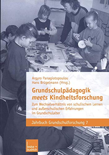 Grundschulpädagogik Meets Kindheitsforschung: Zum Wechselverhältnis von Schulischem Lernen und Außerschulischen Erfahrungen im Grundschulalter (Jahrbuch Grundschulforschung, 7, Band 7)