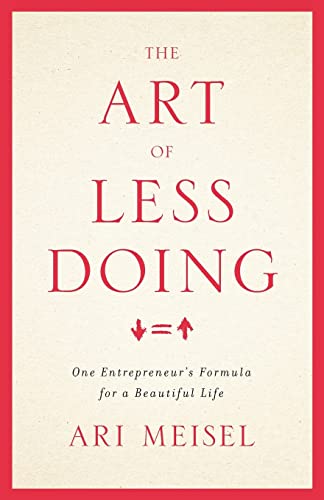 The Art Of Less Doing: One Entrepreneur's Formula for a Beautiful Life