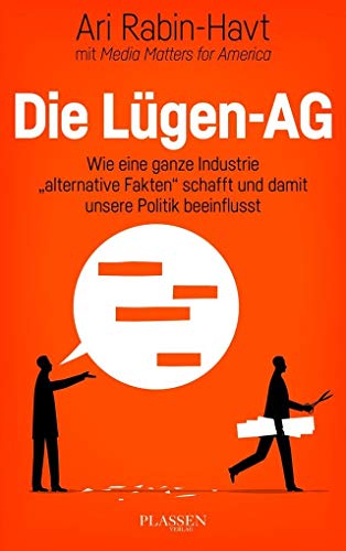 Die Lügen-AG: Wie eine ganze Industrie "alternative Fakten" schafft und damit unsere Politik beeinflusst: Wie eine ganze Industrie ... schafft und damit unsere Politik beeinflusst von Plassen Verlag