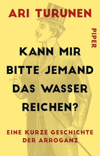 Kann mir bitte jemand das Wasser reichen?: Eine kurze Geschichte der Arroganz von PIPER