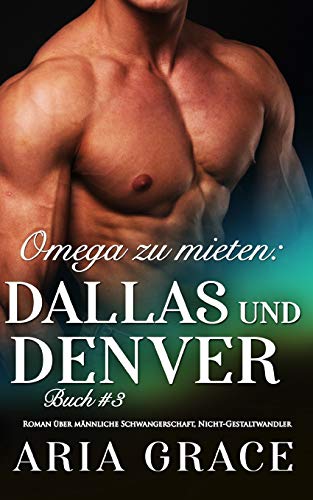 Omega zu mieten: Dallas und Denver: Alpha Omega M-Preg Liebesroman ohne Formwandlung Omega zu mieten: Dallas und Denver: Alpha Omega M-Preg Liebesroman ohne Formwandlung