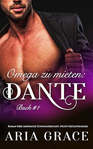 Omega zu mieten: Dante: Alpha Omega M-Preg Liebesroman ohne Formwandlung Omega zu mieten: Dante: Alpha Omega M-Preg Liebesroman ohne Formwandlung