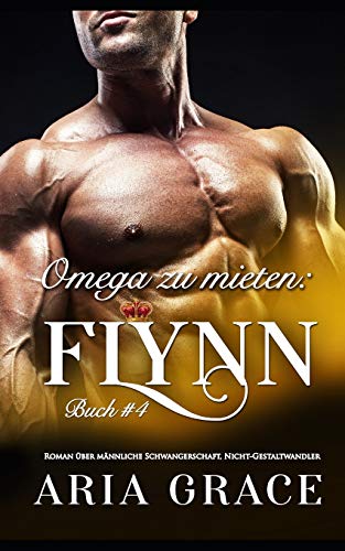 Omega zu mieten: Flynn: Alpha Omega M-Preg Liebesroman ohne Formwandlung Omega zu mieten: Flynn: Alpha Omega M-Preg Liebesroman ohne Formwandlung