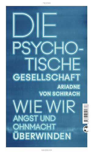 Die psychotische Gesellschaft: Wie wir Angst und Ohnmacht überwinden