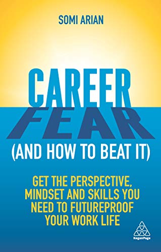 Career Fear (and how to beat it): Get the Perspective, Mindset and Skills You Need to Futureproof Your Work Life