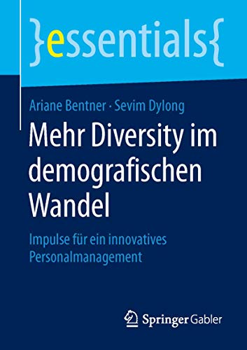 Mehr Diversity im demografischen Wandel: Impulse für ein innovatives Personalmanagement (essentials)