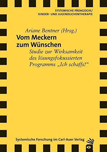 Vom Meckern zum Wünschen: Studie zur Wirksamkeit des lösungsfokussierten Programms "Ich schaffs!" von Auer-System-Verlag, Carl