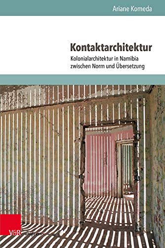Kontaktarchitektur: Kolonialarchitektur in Namibia zwischen Norm und Übersetzung: Kolonialarchitektur in Namibia zwischen Norm und Übersetzung. Mit einem Vorwort von Ákos Moravánszky