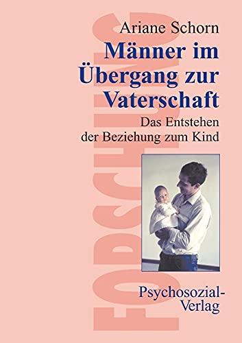 Männer im Übergang zur Vaterschaft. Das Entstehen der Beziehung zum Kind (Forschung psychosozial) von Psychosozial-Verlag