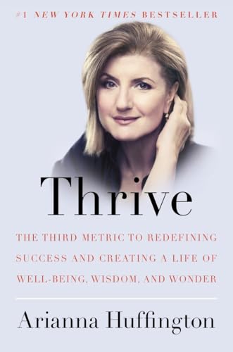 Thrive: The Third Metric to Redefining Success and Creating a Life of Well-Being, Wisdom, and Wonder