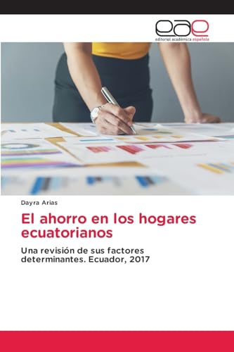 El ahorro en los hogares ecuatorianos: Una revisión de sus factores determinantes. Ecuador, 2017 von Editorial Académica Española