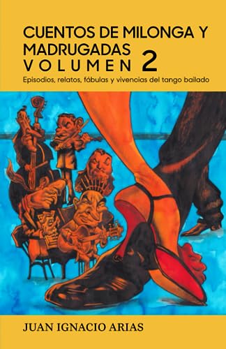 CUENTOS DE MILONGA Y MADRUGADAS - VOLUMEN 2: Episodios, relatos, Fábulas y vivencias del tango bailado