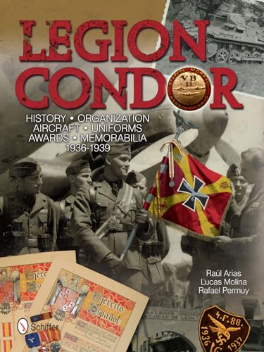 Legion Condor: History, Organization, Aircraft, Uniforms, Awards, Memorabilia, 1936-1939