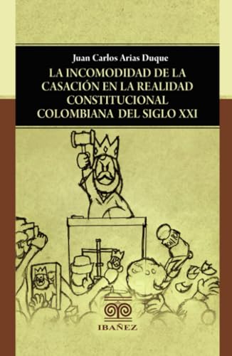 La incomodidad de la casación en la realidad constitucional colombiana del siglo XXI La incomodidad de la casación en la realidad constitucional colombiana del siglo XXI von Grupo Editorial Ibañez