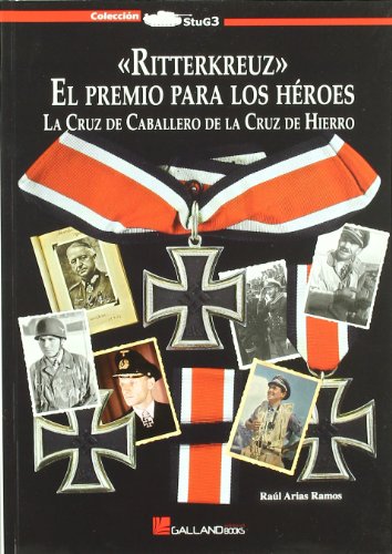 Ritterkreuz : el premio para los héroes : la cruz de caballero de la cruz de hierro von GALLAND BOOKS