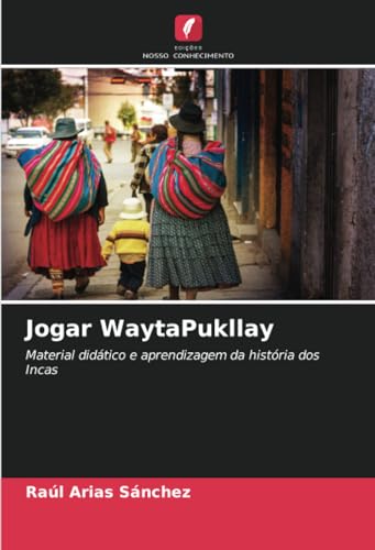 Jogar WaytaPukllay: Material didático e aprendizagem da história dos Incas von Edições Nosso Conhecimento